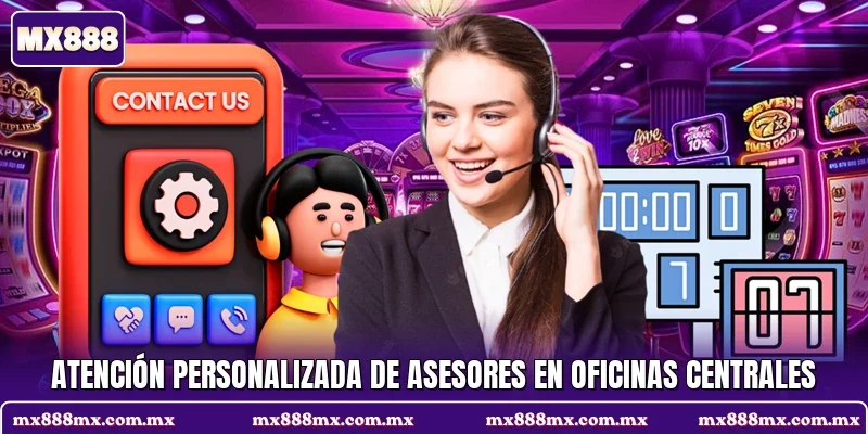Atención personalizada de asesores en oficinas centrales