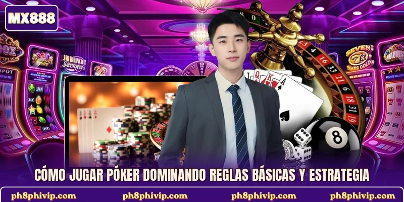 Cómo jugar póker dominando reglas básicas y estrategia