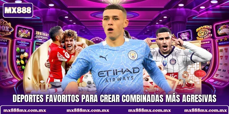 Deportes favoritos para crear combinadas más agresivas