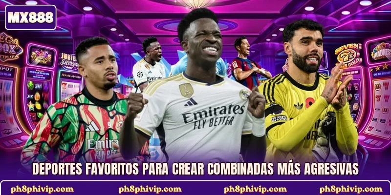 Deportes favoritos para crear combinadas más agresivas