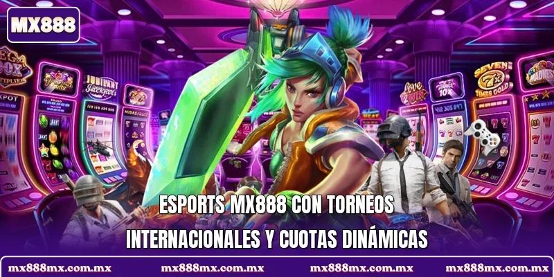 Esports MX888 con torneos internacionales y cuotas dinámicas
