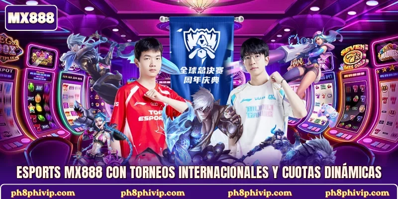 Esports MX888 con torneos internacionales y cuotas dinámicas