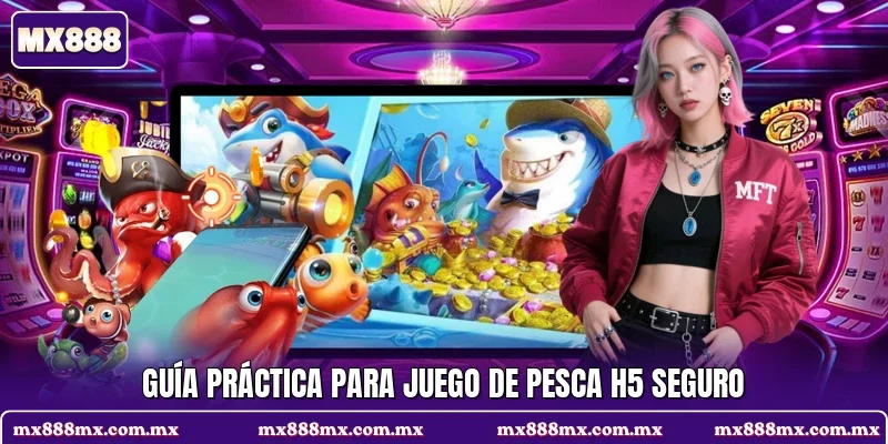 Guía práctica para Juego de pesca H5 seguro