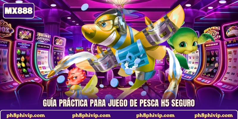Guía práctica para Juego de pesca H5 seguro